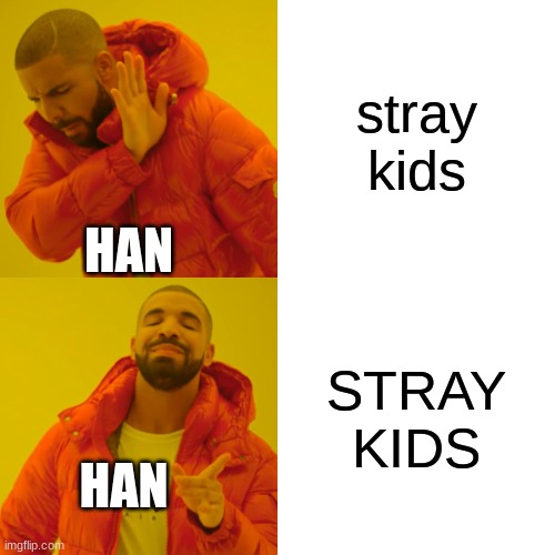 Han is always loud | stray kids; HAN; STRAY KIDS; HAN | image tagged in memes,drake hotline bling | made w/ Imgflip meme maker