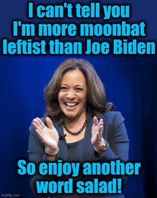 With "Trump's fault!" dressing! | I can't tell you I'm more moonbat leftist than Joe Biden; So enjoy another
word salad! | image tagged in kamala harris laughing,memes,democrats,election 2024,lies,word salad | made w/ Imgflip meme maker