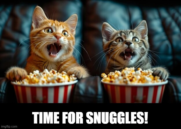 TIME FOR SNUGGLES! | made w/ Imgflip meme maker