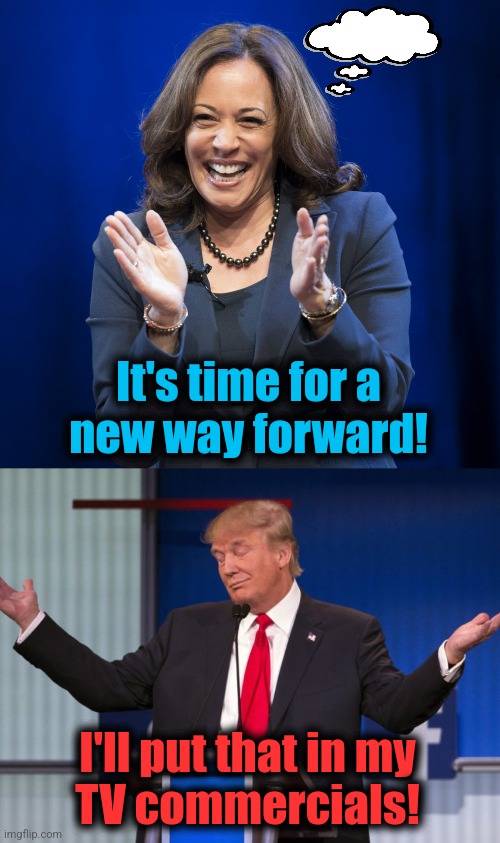 It's time for a
new way forward! I'll put that in my
TV commercials! | image tagged in kamala harris laughing,donald trump shrugging,memes,new way forward,democrats,just not very good at this | made w/ Imgflip meme maker