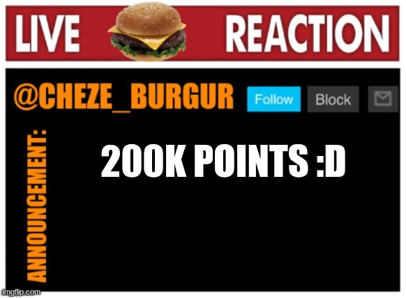 chezeburgur announcment | 200K POINTS :D | image tagged in chezeburgur announcment | made w/ Imgflip meme maker