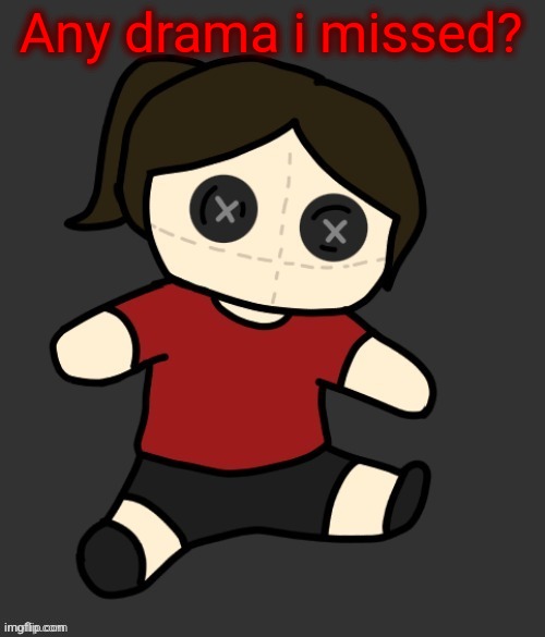 Dea plushie (thanks Disco) | Any drama i missed? | image tagged in dea plushie thanks disco | made w/ Imgflip meme maker