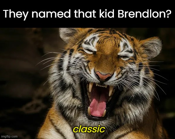 They named that kid Brendlon? classic | made w/ Imgflip meme maker