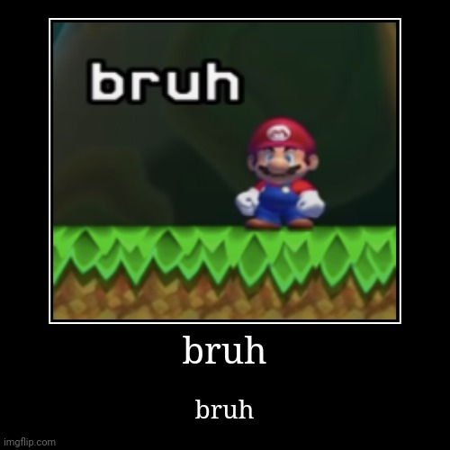 bruh | bruh | bruh | image tagged in funny,demotivationals,bruh | made w/ Imgflip demotivational maker