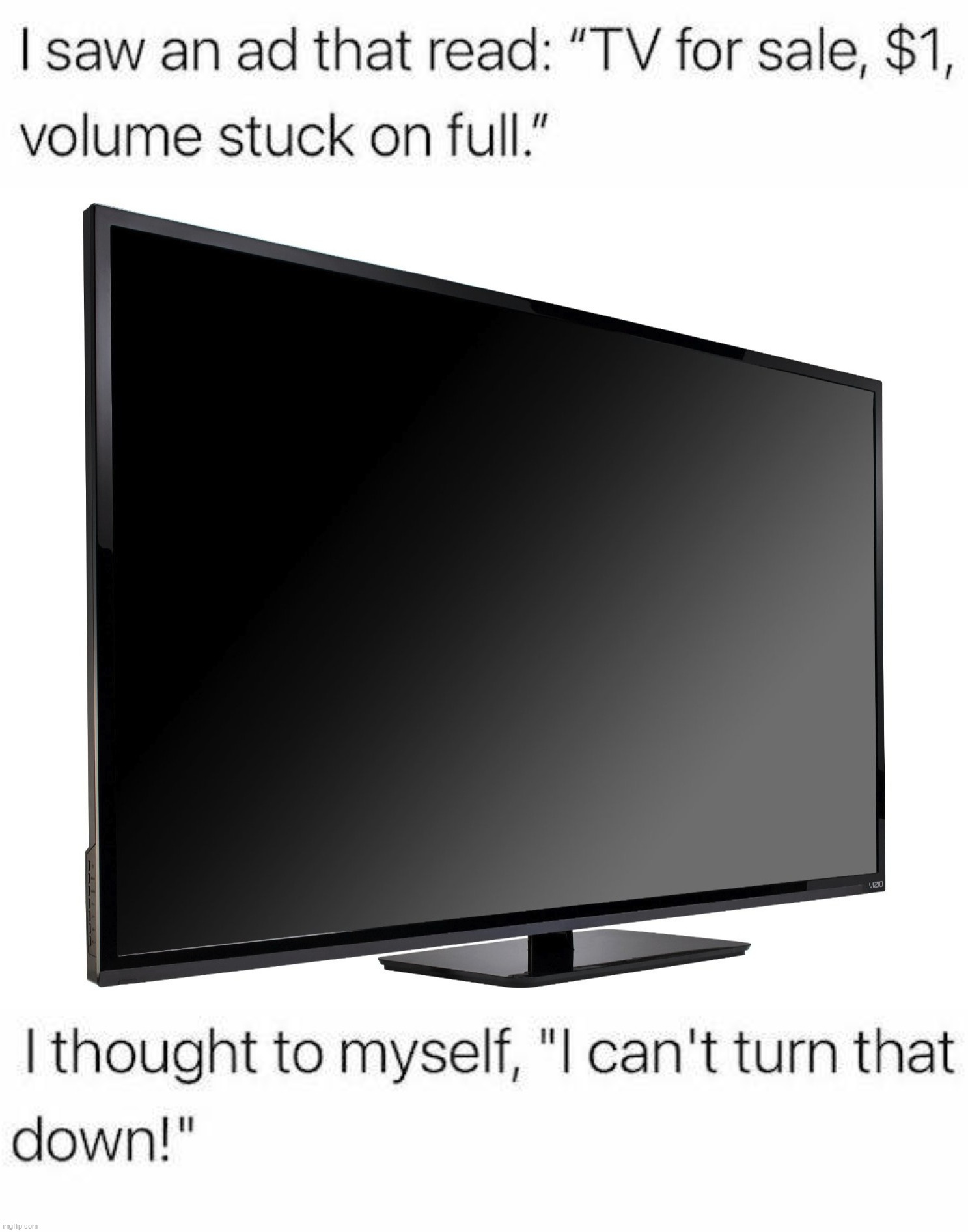 Turn it down | image tagged in television tv | made w/ Imgflip meme maker