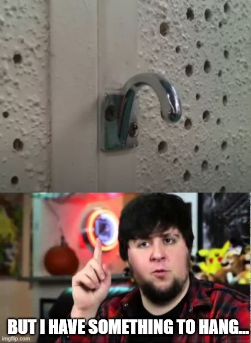 Time to Hang? | BUT I HAVE SOMETHING TO HANG... | image tagged in jontron i have several questions | made w/ Imgflip meme maker