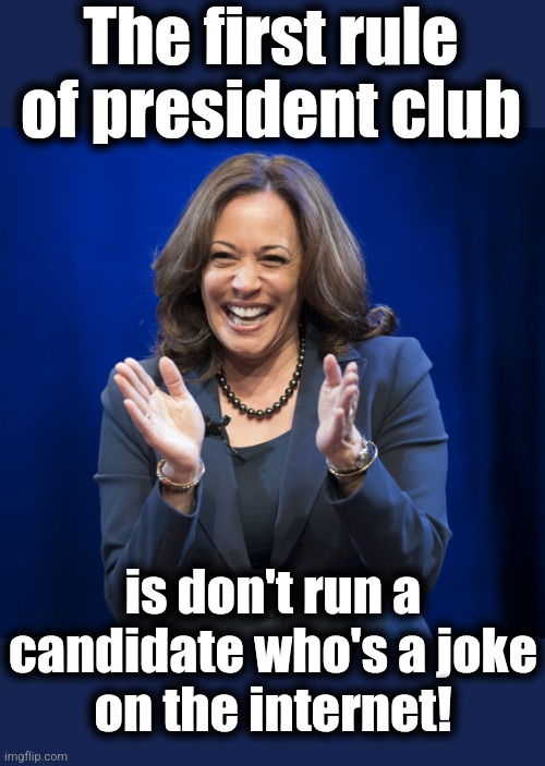 The first rule | The first rule of president club; is don't run a candidate who's a joke
on the internet! | image tagged in kamala harris laughing,memes,president club,democrats,the first rule,idiot | made w/ Imgflip meme maker