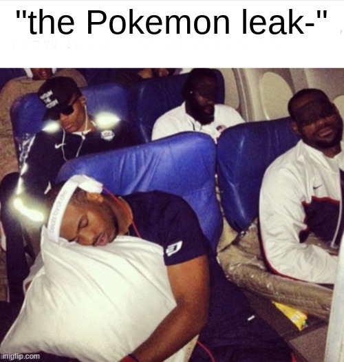 black guys sleeping | "the Pokemon leak-" | image tagged in black guys sleeping | made w/ Imgflip meme maker