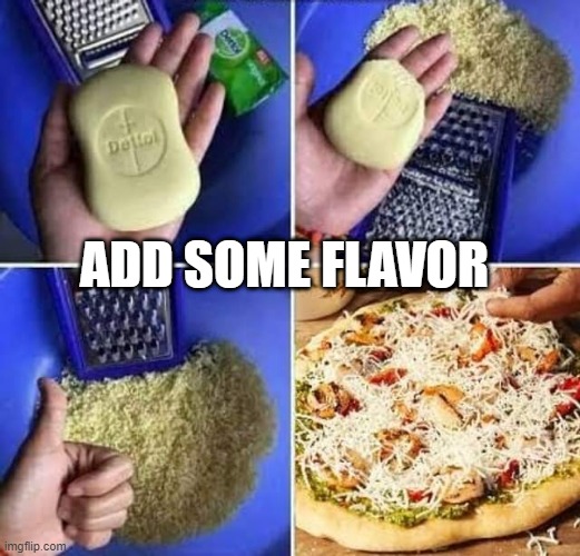 Pizza Flavor | ADD SOME FLAVOR | image tagged in cursed image | made w/ Imgflip meme maker