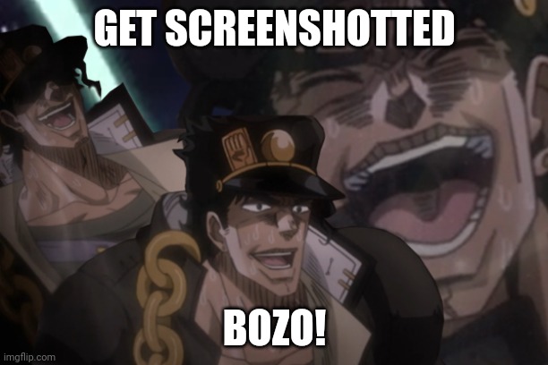 Laughing Jotaro | GET SCREENSHOTTED BOZO! | image tagged in laughing jotaro | made w/ Imgflip meme maker