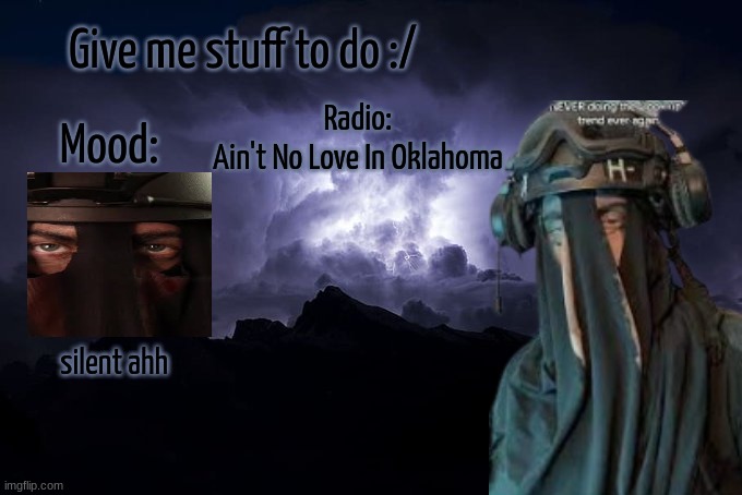 SAK Temp LTG | Give me stuff to do :/; Radio:
Ain't No Love In Oklahoma; Mood:; silent ahh | image tagged in sak temp ltg | made w/ Imgflip meme maker