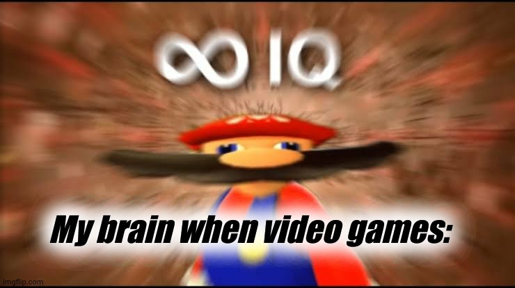 Infinite IQ | My brain when video games: | image tagged in infinite iq | made w/ Imgflip meme maker