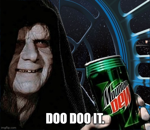 Emperor Palpatine Mountain Dew Can | DOO DOO IT. | image tagged in emperor palpatine mountain dew can | made w/ Imgflip meme maker