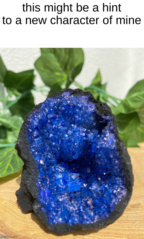if you don't know what this is it is a geode | this might be a hint to a new character of mine | made w/ Imgflip meme maker