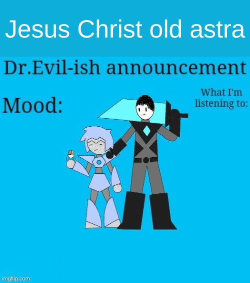 old ahhh temp | Jesus Christ old astra | image tagged in dr evil-ish new announcement template | made w/ Imgflip meme maker