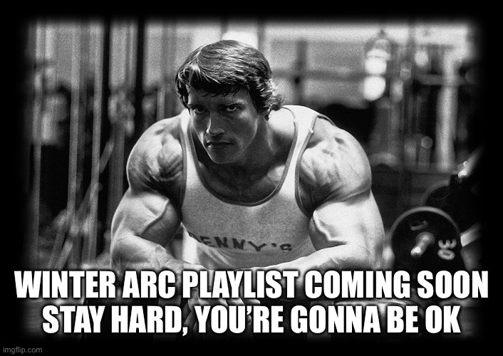 Winter arc starts November 1st, let’s see the best of you | WINTER ARC PLAYLIST COMING SOON
STAY HARD, YOU’RE GONNA BE OK | image tagged in arnold schwarzenegger at gym leaning over bench b w photo,arnold schwarzenegger,gym,winter arc,self improvement,music | made w/ Imgflip meme maker