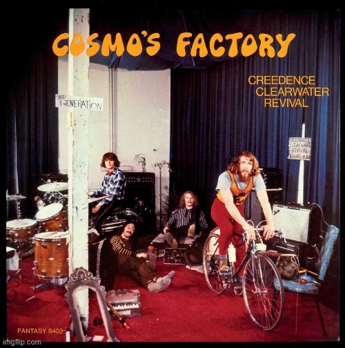 Cosmo's Factory by Creedance Clearwater Revival. Good ol' classic rock | image tagged in cosmo's factory,ccr,1970,classic rock | made w/ Imgflip meme maker