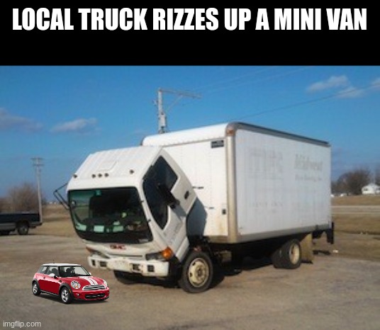 BBC news type shit | LOCAL TRUCK RIZZES UP A MINI VAN | image tagged in memes,okay truck | made w/ Imgflip meme maker