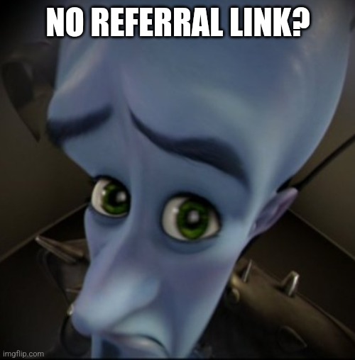 Mega Mind | NO REFERRAL LINK? | image tagged in mega mind | made w/ Imgflip meme maker