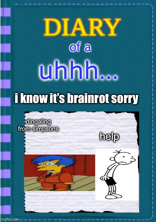 DOAU 1 | of a; uhhh…; i know it’s brainrot sorry; dingaling from simpsons; help | image tagged in diary of a wimpy kid blank cover | made w/ Imgflip meme maker