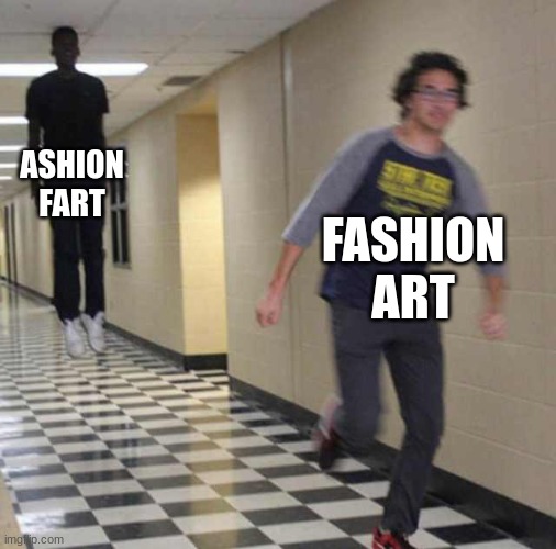 floating boy chasing running boy | ASHION FART FASHION ART | image tagged in floating boy chasing running boy | made w/ Imgflip meme maker