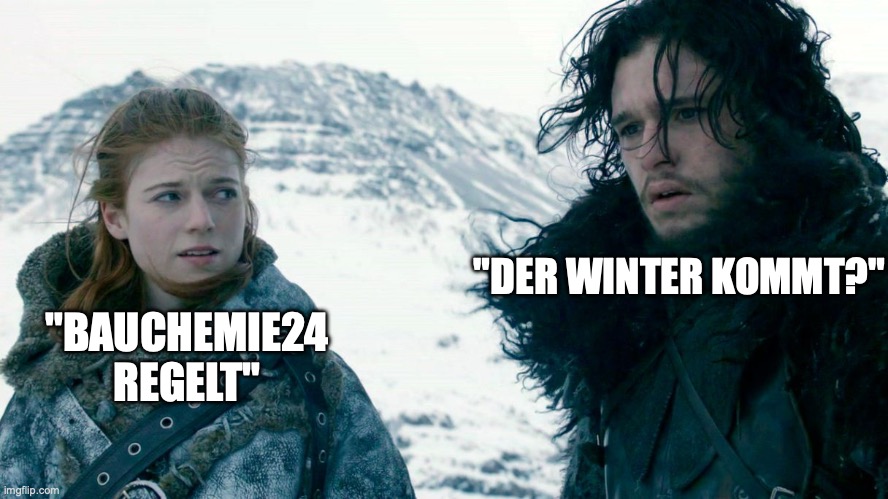 John Snow and Ygritte | "DER WINTER KOMMT?"; "BAUCHEMIE24 REGELT" | image tagged in john snow and ygritte | made w/ Imgflip meme maker