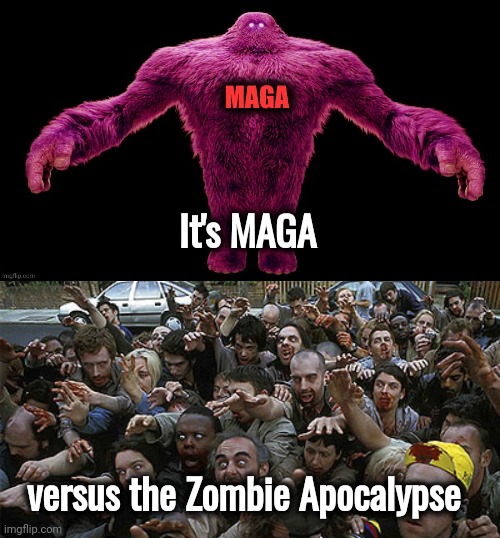 It's MAGA versus the Zombie Apocalypse | image tagged in maga monster,zombies approaching | made w/ Imgflip meme maker