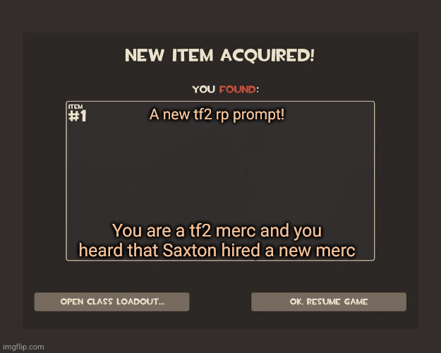 tf2 belongs to valve (do I have to say this?) | A new tf2 rp prompt! You are a tf2 merc and you heard that Saxton hired a new merc | image tagged in you got tf2 shit,rp,off to visit your mother | made w/ Imgflip meme maker