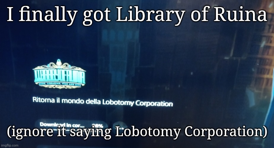 I finally got Library of Ruina; (ignore it saying Lobotomy Corporation) | made w/ Imgflip meme maker