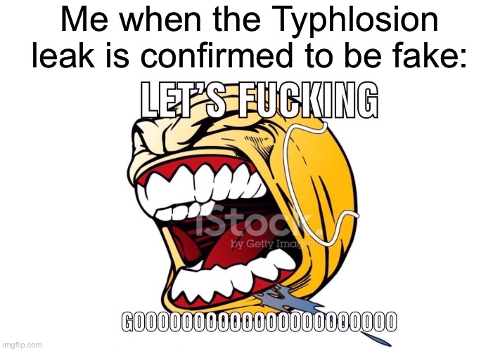 If this happens I’m gonna be so happy | Me when the Typhlosion leak is confirmed to be fake: | image tagged in let's f king gooooooooooooooooooo | made w/ Imgflip meme maker