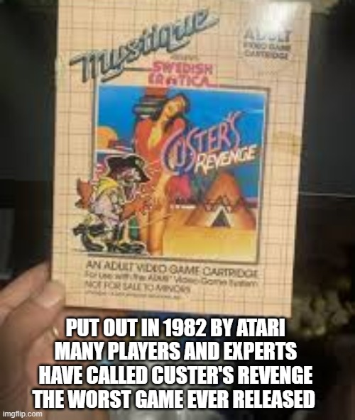 memes by Brad - Atari's Custer's Revenge is the worst video game ever released. | PUT OUT IN 1982 BY ATARI MANY PLAYERS AND EXPERTS HAVE CALLED CUSTER'S REVENGE THE WORST GAME EVER RELEASED | image tagged in gaming,atari,video games,vintage,computer games,pc gaming | made w/ Imgflip meme maker