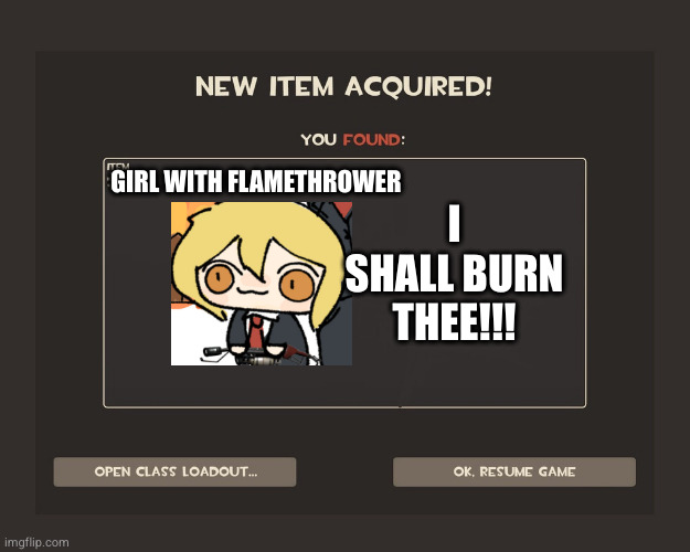 team limbus 2 don pyrote leak real | I SHALL BURN THEE!!! GIRL WITH FLAMETHROWER | image tagged in you got tf2 shit | made w/ Imgflip meme maker