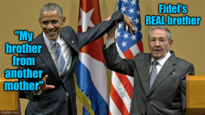 Obama | Fidel's REAL brother "My brother from another mother" | image tagged in obama | made w/ Imgflip meme maker