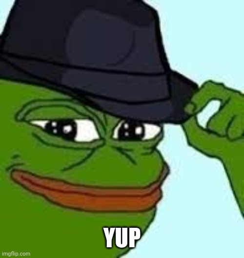 pepe tipping his hat | YUP | image tagged in pepe tipping his hat | made w/ Imgflip meme maker