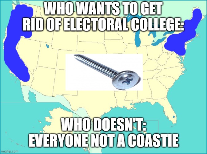 usa map | WHO WANTS TO GET RID OF ELECTORAL COLLEGE: WHO DOESN'T: EVERYONE NOT A COASTIE | image tagged in usa map | made w/ Imgflip meme maker