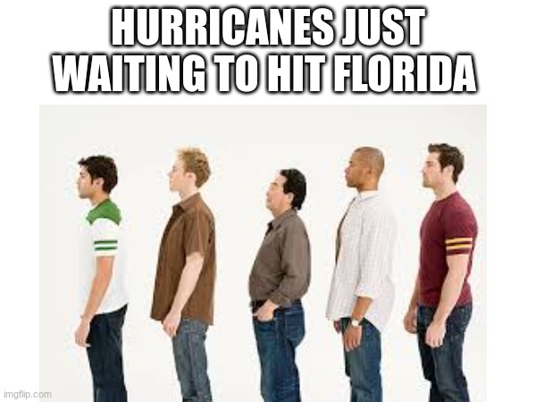 HURRICANES JUST WAITING TO HIT FLORIDA | image tagged in memes,funny | made w/ Imgflip meme maker