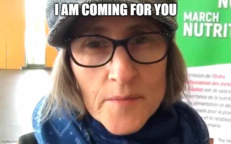 That Vegan Teacher Meme | I AM COMING FOR YOU | image tagged in that vegan teacher meme | made w/ Imgflip meme maker