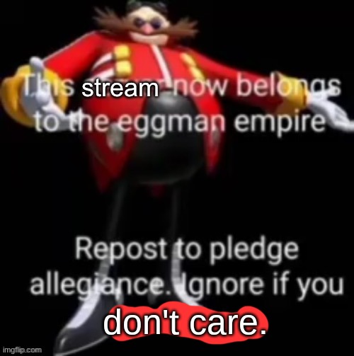 For all intensive purposes, I'm only posting this to tell y'all that I'm not dead. | don't care. | image tagged in this stream now belongs to the eggman empire | made w/ Imgflip meme maker