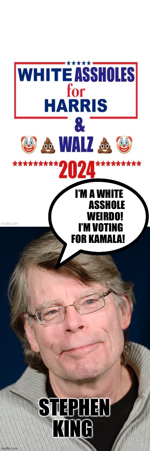 I’M A WHITE 
ASSHOLE
WEIRDO! 
I’M VOTING 
FOR KAMALA! | made w/ Imgflip meme maker