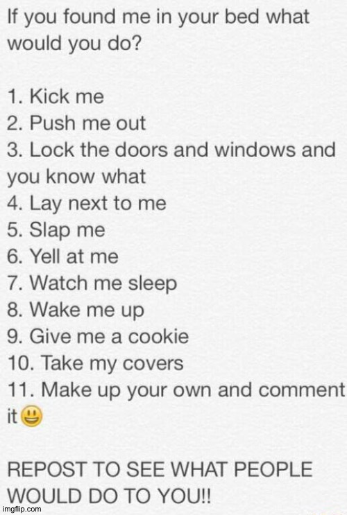 Going Throught My Old Posts & I found This Beauty | image tagged in if you found me in your bed what would you do,posting this again because why not,make me regret this | made w/ Imgflip meme maker