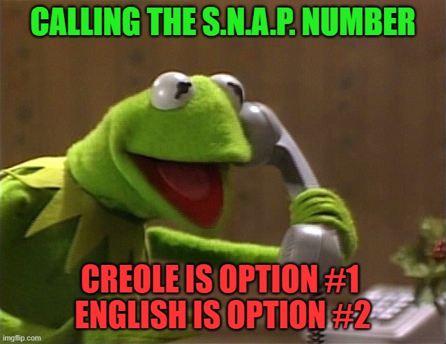 WTF | CALLING THE S.N.A.P. NUMBER; CREOLE IS OPTION #1 
ENGLISH IS OPTION #2 | image tagged in calling kermit | made w/ Imgflip meme maker