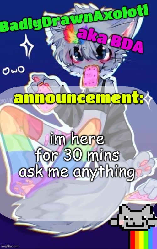 BDA announcement temp (made by tweak owo) | im here for 30 mins ask me anything | image tagged in bda announcement temp made by tweak owo | made w/ Imgflip meme maker