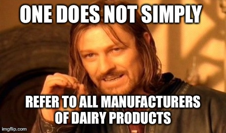 One Does Not Simply | ONE DOES NOT SIMPLY  REFER TO ALL MANUFACTURERS OF DAIRY PRODUCTS | image tagged in memes,one does not simply | made w/ Imgflip meme maker