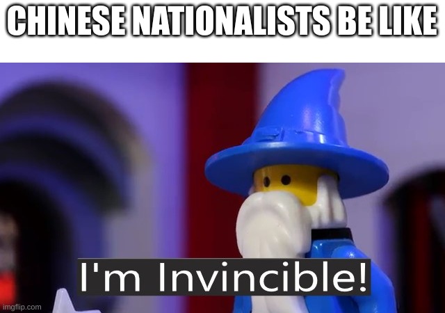 na | CHINESE NATIONALISTS BE LIKE | image tagged in i'm invincible | made w/ Imgflip meme maker