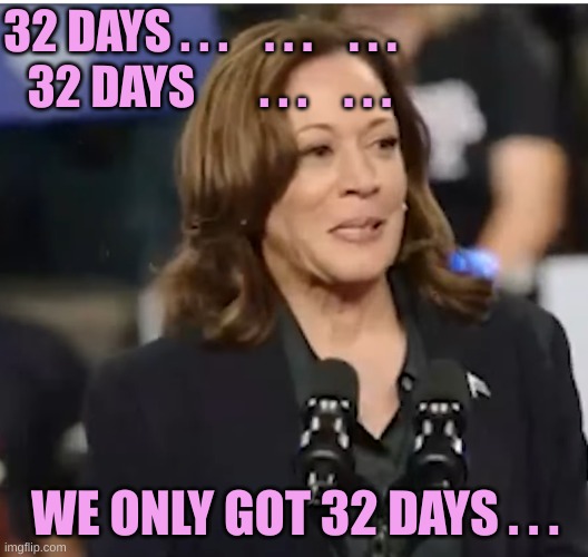 32 DAYS . . .    . . .    . . .  

32 DAYS       . . .    . . . WE ONLY GOT 32 DAYS . . . | made w/ Imgflip meme maker