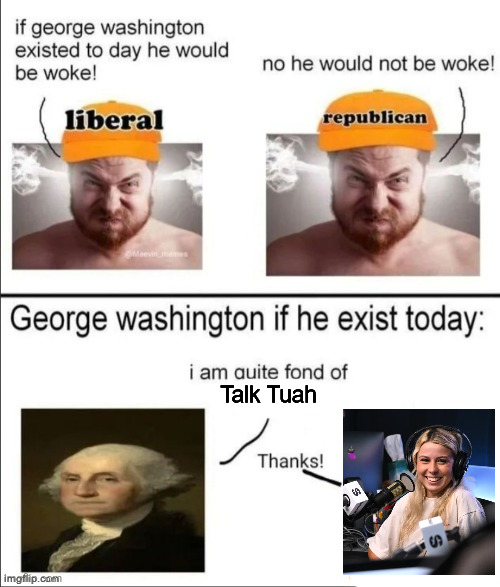 George Washington if he existed today | Talk Tuah | image tagged in george washington if he existed today | made w/ Imgflip meme maker