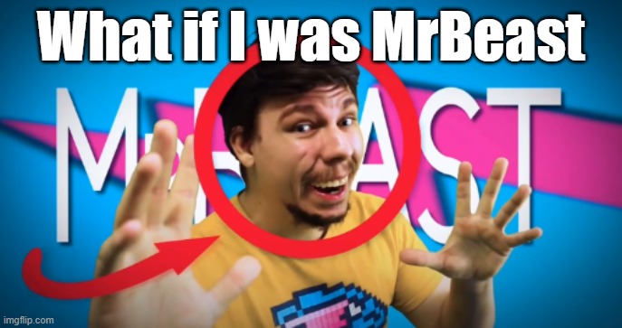 Mr.beast | What if I was MrBeast | image tagged in mr beast | made w/ Imgflip meme maker