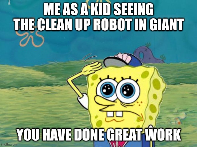 Dun | ME AS A KID SEEING THE CLEAN UP ROBOT IN GIANT; YOU HAVE DONE GREAT WORK | image tagged in spongebob salute | made w/ Imgflip meme maker