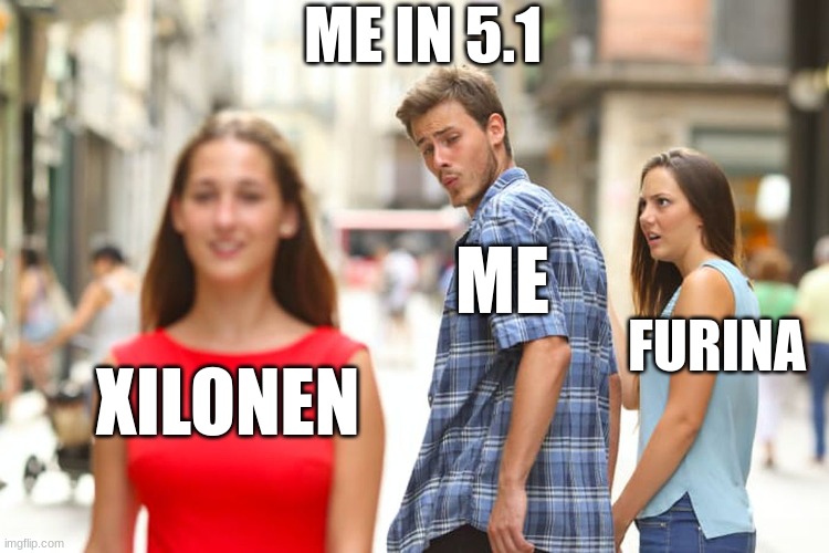 Distracted Boyfriend | ME IN 5.1; ME; FURINA; XILONEN | image tagged in memes,distracted boyfriend | made w/ Imgflip meme maker