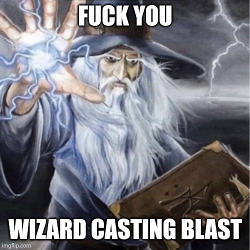 FUCK YOU WIZARD CASTING BLAST | image tagged in wizard casting | made w/ Imgflip meme maker